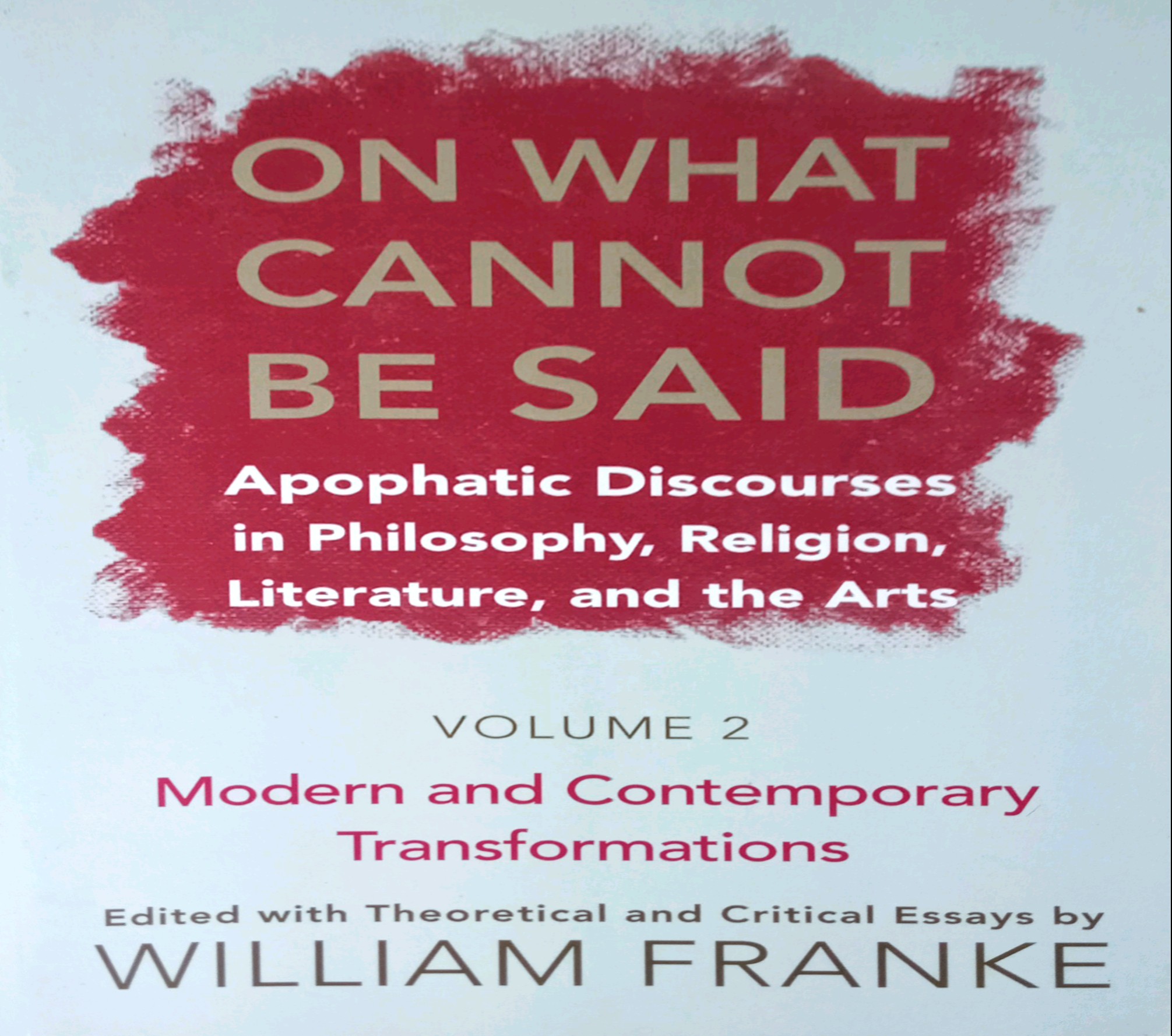 ON WHAT CANNOT BE SAID: APOPHATIC DISCOURSES IN PHILOSOPHY, RELIGION, LITERATURE, AND THE ARTS.