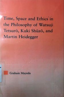 TIME, SPACE AND ETHICS IN THE PHILOSOPHY OF WATSUJI TETSURO, KUKI SHUZO, AND MARTIN HEIDEGGER