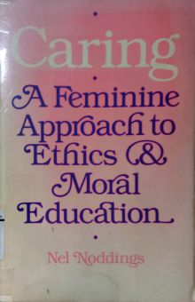 CARING, A FEMININE APPROACH TO ETHICS & MORAL EDUCATION