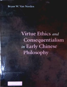 VIRTUE ETHICS AND CONSEQUENTIALISM IN EARLY CHINESE PHILOSOPHY