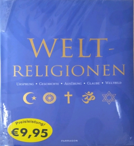 WELT - RELIGIONEN: URSPRUNG, GESCHICHTE, AUSÜBUNG, GLAUBE, WELTBILD