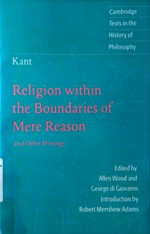 RELIGION WITHIN THE BOUNDARIES OF MERE REASON AND OTHER WRITINGS