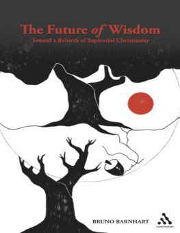 THE FUTURE OF WISDOM: TOWARD A REBIRTH OF SAPIENTIAL CHRISTIANITY