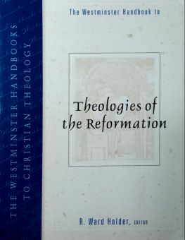 THE WESTMINSTER HANDBOOK TO THEOLOGIES OF THE REFORMATION 