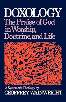 DOXOLOGY: THE PRAISE OF GOD IN WORSHIP, DOCTRINE AND LIFE