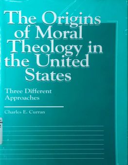THE ORIGINS OF MORAL THEOLOGY IN THE UNITED STATES