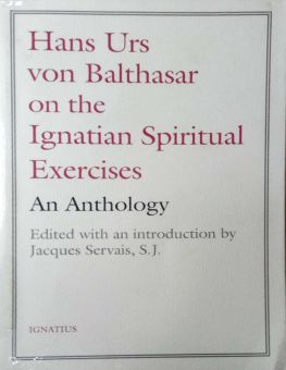 HANS URS VON BALTHASAR ON THE IGNATIAN SPIRITUAL EXERCISES