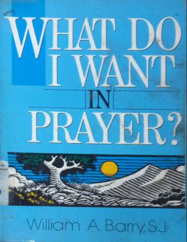WHAT DO I WANT IN PRAYER ?