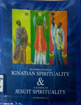 AN APPRECIATION OF IGNATIAN SPIRITUALITY AND A GLIMPSE OF JESUIT SPIRITUALITY