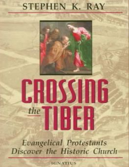 CROSSING THE TIBER: EVANGELICAL PROTESTANTS DISCOVER THE HISTORICAL CHURCH