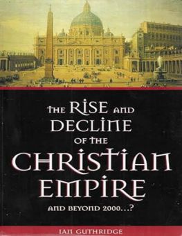 THE RISE AND DECLINE OF THE CHRISTIAN EMPIRE 
