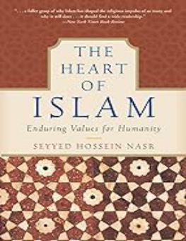 THE HEART OF ISLAM: ENDURING VALUES FOR HUMANITY